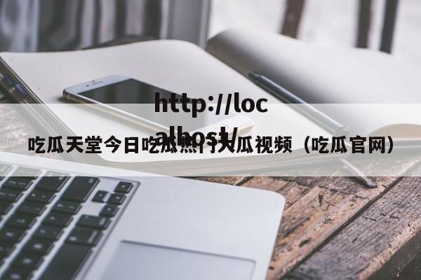 吃瓜天堂今日吃瓜热门大瓜视频(吃瓜官网)
